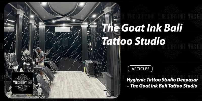 Hygienic Tattoo Studio Denpasar – The Goat Ink Bali Tattoo Studio oke